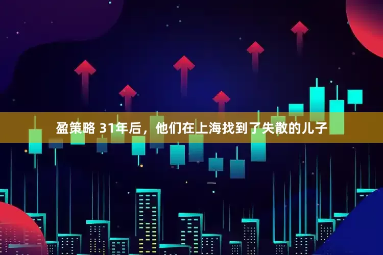 盈策略 31年后，他们在上海找到了失散的儿子